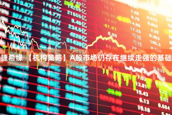 捷希缘 【机构策略】A股市场仍存在继续走强的基础